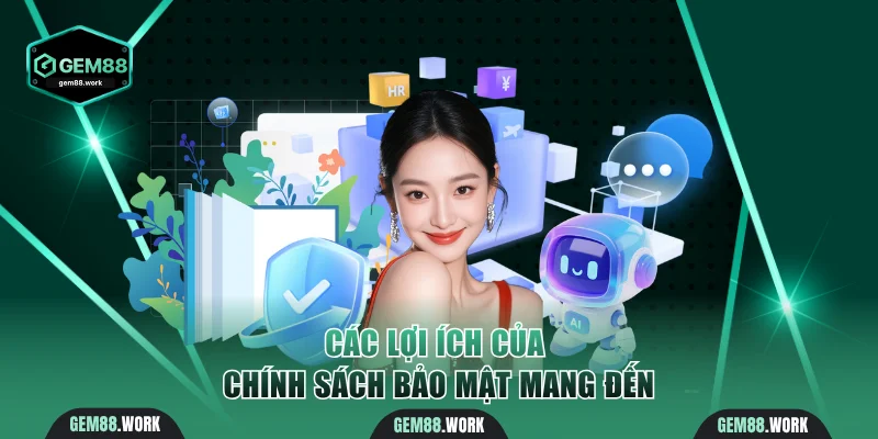 Chính Sách Bảo Mật Gem88 - Cam Kết An Toàn Cho Hội Viên Các lợi ích của chính sách bảo mật mang đến