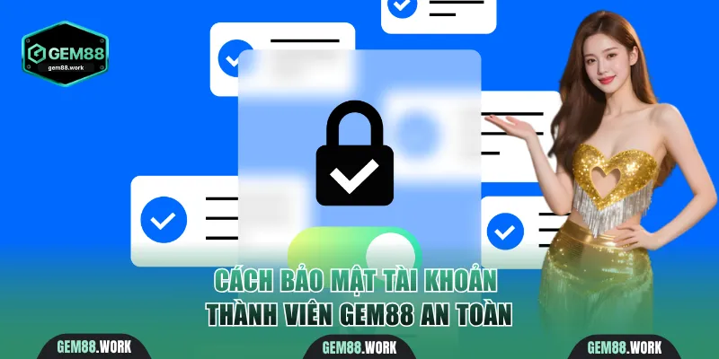Đăng Ký Gem88 Nhanh Chóng Với Quy Trình 3 Bước Đơn Giản Cách bảo mật tài khoản hội viên Gem88 an toàn