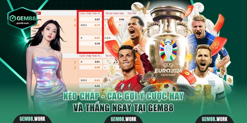 Kèo Chấp - Các Gợi Ý Cược Hay Và Thắng Ngay Tại Gem88 Kèo chấp