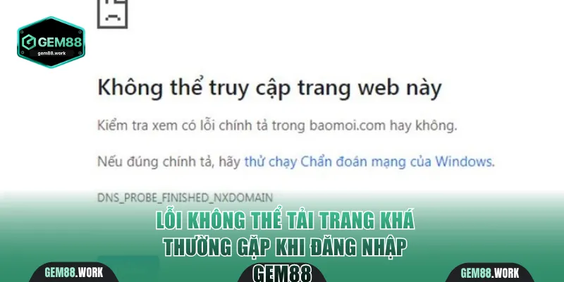 Đăng Nhập Gem88 - Truy Cập Nhanh, Chơi Mọi Lúc Mọi Nơi Lỗi không thể tải trang khá phổ biến và dễ khắc phục